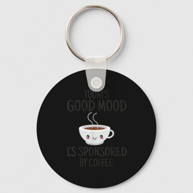 Funny Today's Good Mood Is Snsored By Coffee  Keychain (Front)
