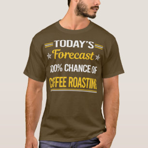Funny Todayx27s Forecast Coffee Roasting T-Shirt