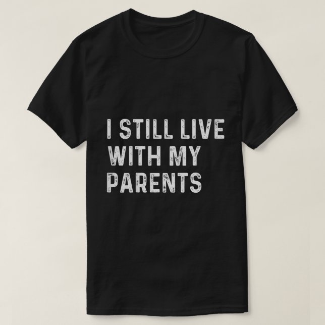 Funny Toddler Quote I Still Live With Parents T-Shirt (Design Front)