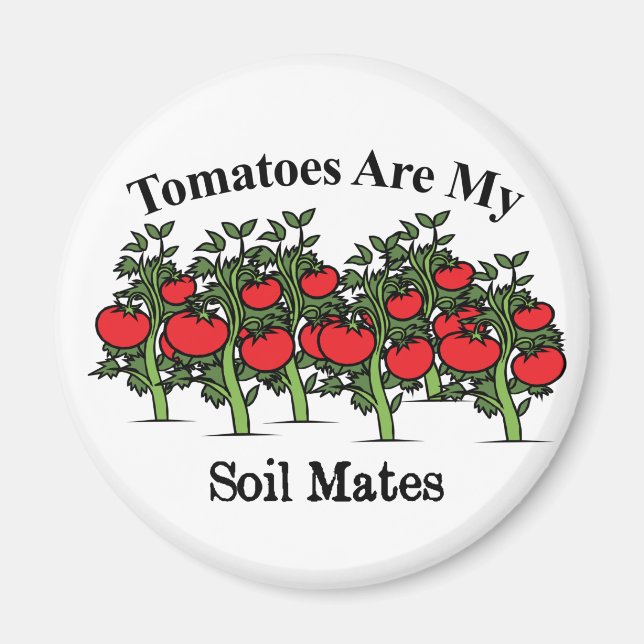 Funny Tomatoes Are My Soil Mates Magnet (Front)