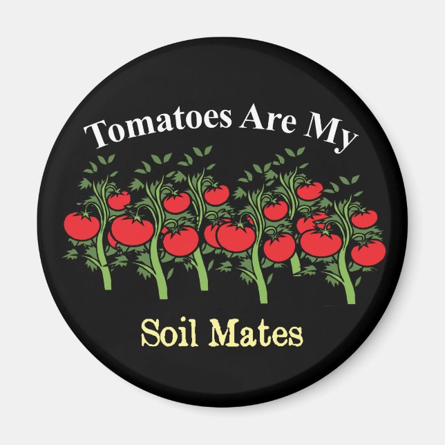 Funny Tomatoes Are My Soil Mates Magnet (Front)
