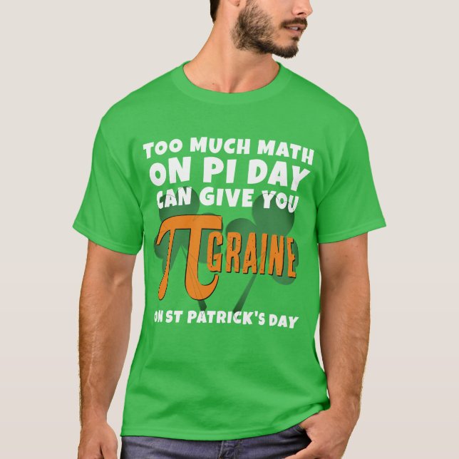 Funny TOO MUCH MATH Pi Day St Patrick's Day T-Shirt (Front)