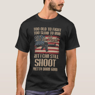 Funny Too Old To Fight Too Slow To Run But I Can S T-Shirt