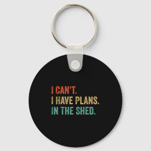 Funny Toolshed Workshop ,i Can't I Have Plans In T Keychain