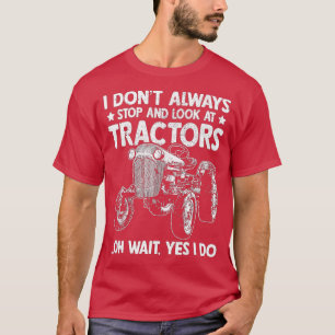 Funny Tractor Farmer I Don't Always Stop Look At T T-Shirt