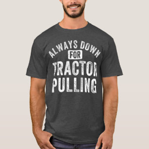 Funny Tractor Pulling Always Down For Tractor Pull T-Shirt