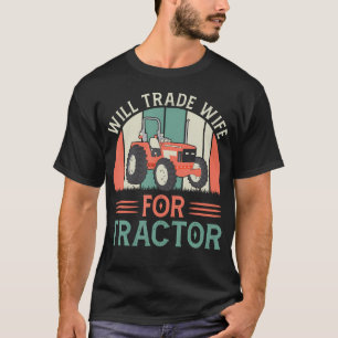 Funny Tractors Will Trade Wife For Tractor Farmer T-Shirt