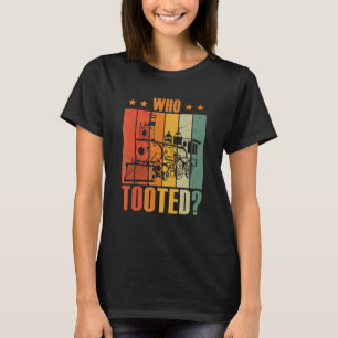 Funny Train Locomotive Who Tooted T-Shirt