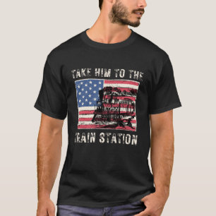 Funny Train Quote, Take Him To The Train Station T-Shirt