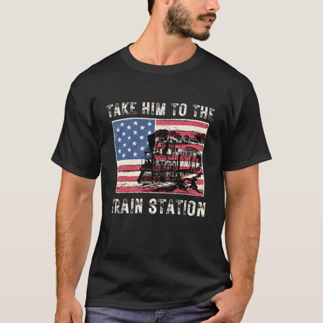 Funny Train Quote, Take Him To The Train Station T-Shirt (Front)