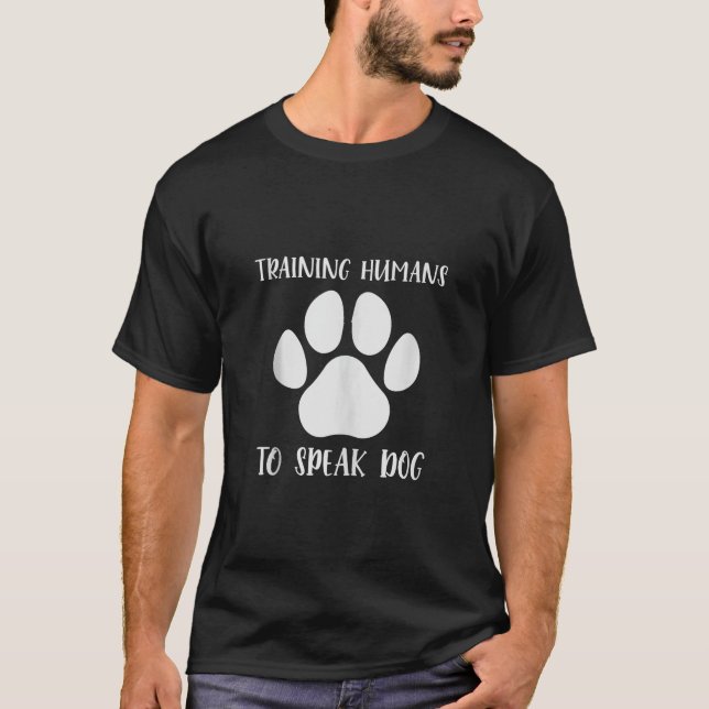 Funny Training Humans to speak Dog a Dog Trainer T T-Shirt (Front)