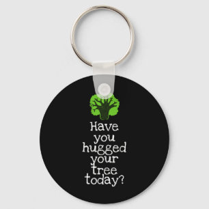 Funny Tree Hugger Have You Hugged Your Tree Today Keychain