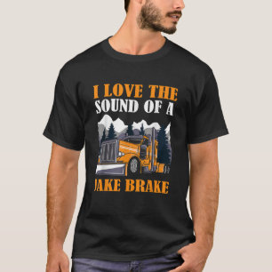 Funny Truck Driver I Love the Sound of A Jake Brak T-Shirt