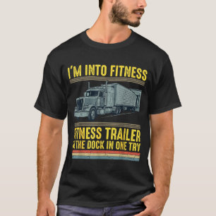 Funny Trucker Quote I'm Into Fitness Trailer Docki T-Shirt