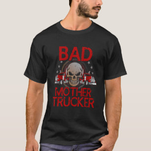 Funny Trucking Gift Truck Driver Shirt Bad Mother