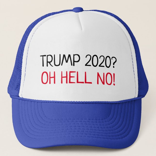 Funny "Trump 2020? Oh Hell No!" Anti Trump Trucker Hat (Front)