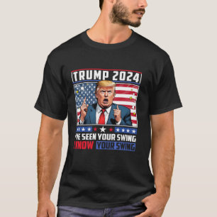 Funny Trump 2024 I ve Seen Your Swing I Know Your  T-Shirt