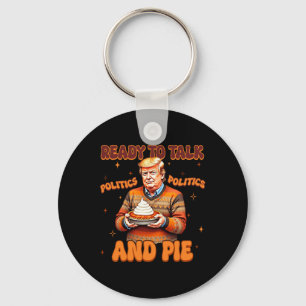 Funny Trump 2024 Ready To Talk Politic And Pie Mer Keychain