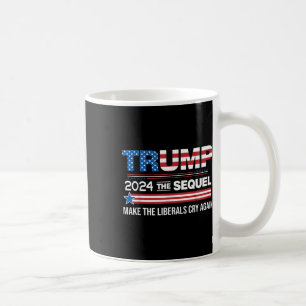 Funny Trump 2024 The Sequel Make Liberals Cry Coffee Mug