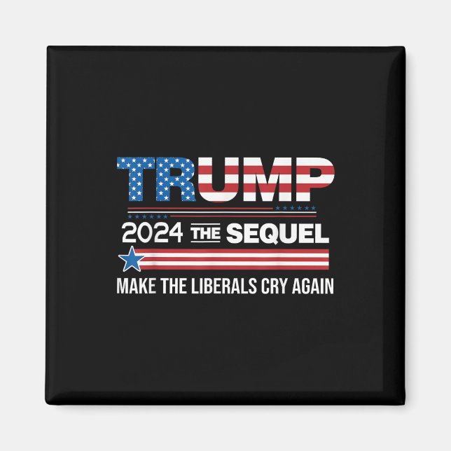 Funny Trump 2024 The Sequel Make Liberals Cry Magnet (Front)