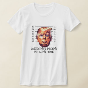Funny Trump Arrested Dreamm Come True T-Shirt