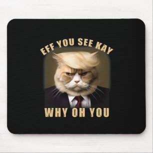 Funny Trump Hair Cat Eff You See Kay Why Oh You Mouse Pad