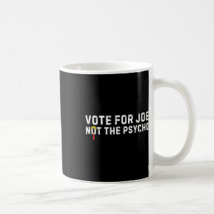 Funny Trump Hair Vote For Joe Not The Psycho Anti- Coffee Mug