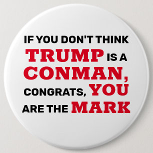 Funny Trump is a Conman You are the Mark 6 Inch Round Button