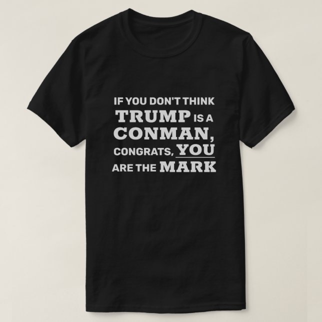 Funny Trump is a Conman You are the Mark T-Shirt (Design Front)