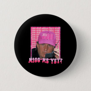 Funny Trump Pink Miss Me Yet, Trump 2024, 2 Inch Round Button