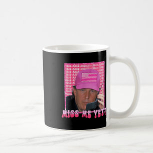 Funny Trump Pink Miss Me Yet, Trump 2024, Presiden Coffee Mug