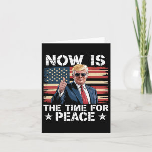 Funny Trump Saying Now Is The Time For Peace 2  Card