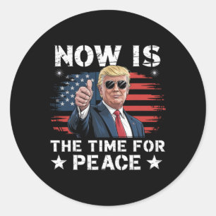 Funny Trump Saying Now Is The Time For Peace 3 Classic Round Sticker