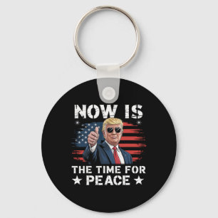 Funny Trump Saying Now Is The Time For Peace 3 Keychain