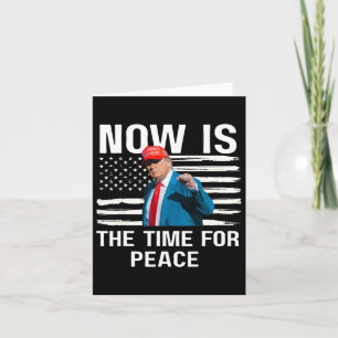 Funny Trump Saying Now Is The Time For Peace 4  Card