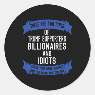 Funny Trump Supporters Idiots And Billionaires  Classic Round Sticker