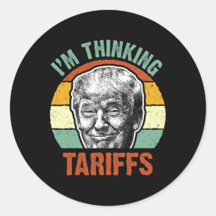 Funny Trump Tariff - I'm Thinking Tariffs Politica Classic Round Sticker