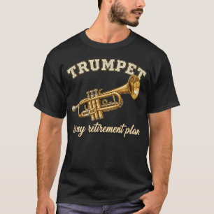 Funny Trumpet Is My Retirement Plan Trumpet T-Shirt
