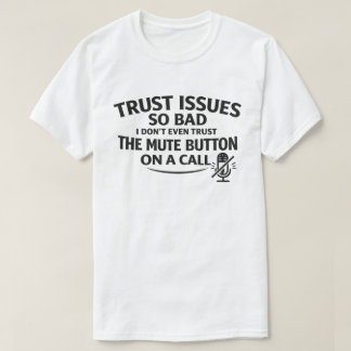 Funny Trust Issues "Don't Trust The Mute Button" T-Shirt