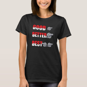 Funny Turbo Charger Turbocharged Good Better Best  T-Shirt