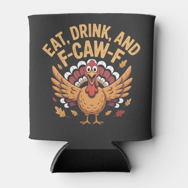 Funny Turkey Eat Drink And F-Caw-F Cawing   Can Cooler (Front)