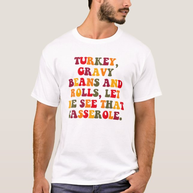 Funny Turkey Gravy Beans And Rolls Let Me See That T-Shirt (Front)