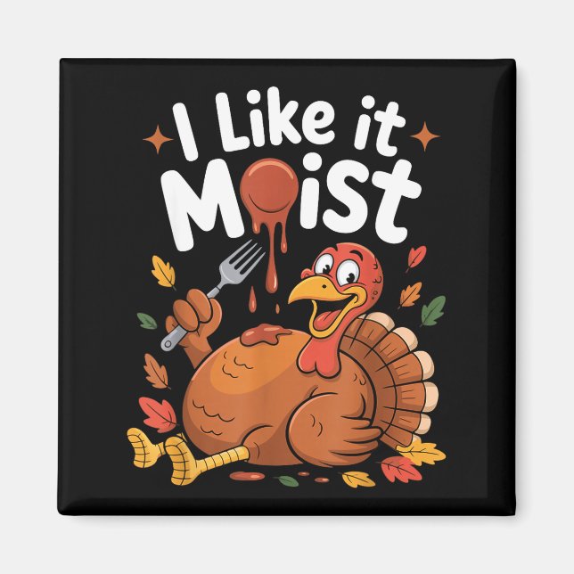 Funny Turkey I Like It Moist Thanksgiving Men Wome Magnet (Front)