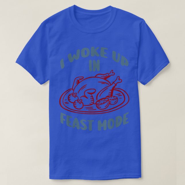 Funny Turkey I Woke Up In Feast Thanksgiving Thank T-Shirt (Design Front)