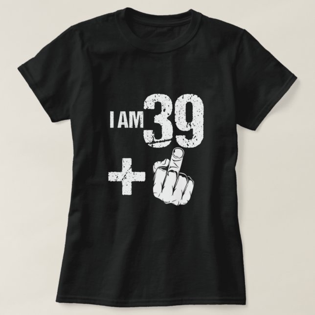 Funny Turning 40 40th Birthday I Am 39 Plus One Fo T-Shirt (Design Front)