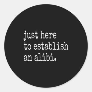 Funny Tv True Crime Just Here To Establish An Alib Classic Round Sticker