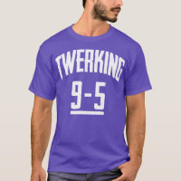 Funny Twerking 9-5 Twerk Pop Dance Dancing T-Shirt