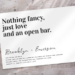 Funny Typography Black White Wedding Invitation<br><div class="desc">Invite friends and family to join you for your wedding celebrations with this funny wedding invitation. The text reads "Nothing fancy just love and an open bar"</div>