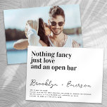 Funny Typography Nothing Fancy Photo Wedding Invitation<br><div class="desc">🎉💍Invite friends and family to join you for your wedding celebrations with this funny wedding invitation. The text reads "Nothing fancy just love and an open bar"</div>