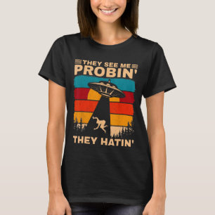 Funny UFO Alien Humour They See Me Probin Abductio T-Shirt